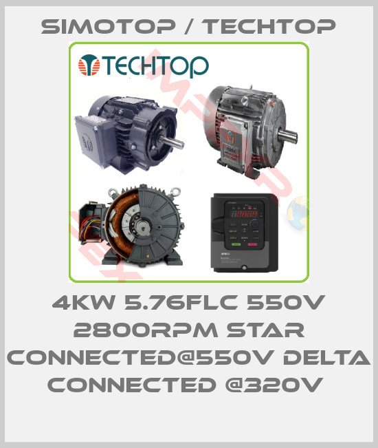 SIMOTOP / Techtop-4KW 5.76FLC 550V 2800RPM STAR CONNECTED@550V DELTA CONNECTED @320V 