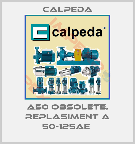 Calpeda-A50 obsolete, replasiment A 50-125AE 