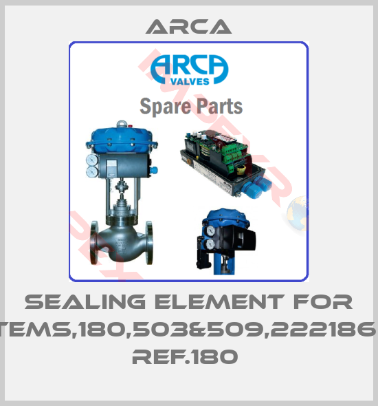 ARCA-SEALING ELEMENT FOR ITEMS,180,503&509,2221865  REF.180 