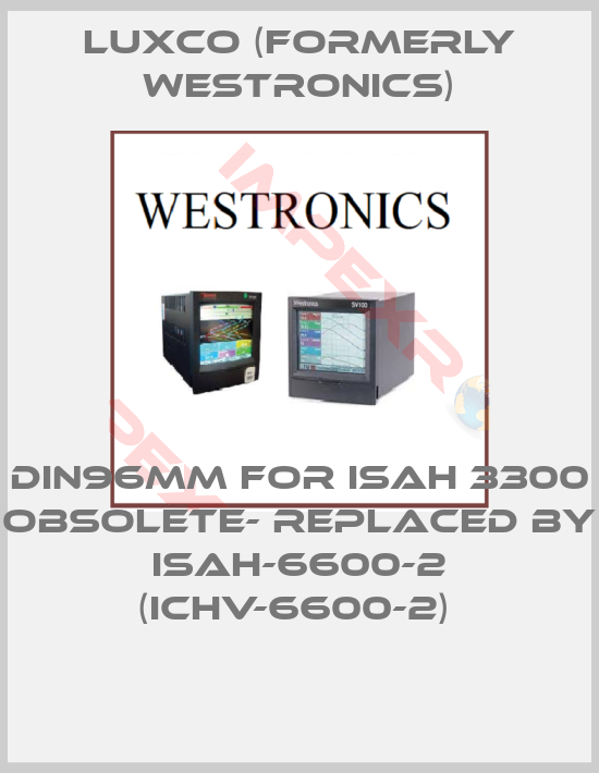 Luxco (formerly Westronics)-DIN96mm for ISAH 3300 OBSOLETE- REPLACED BY ISAH-6600-2 (ICHV-6600-2) 