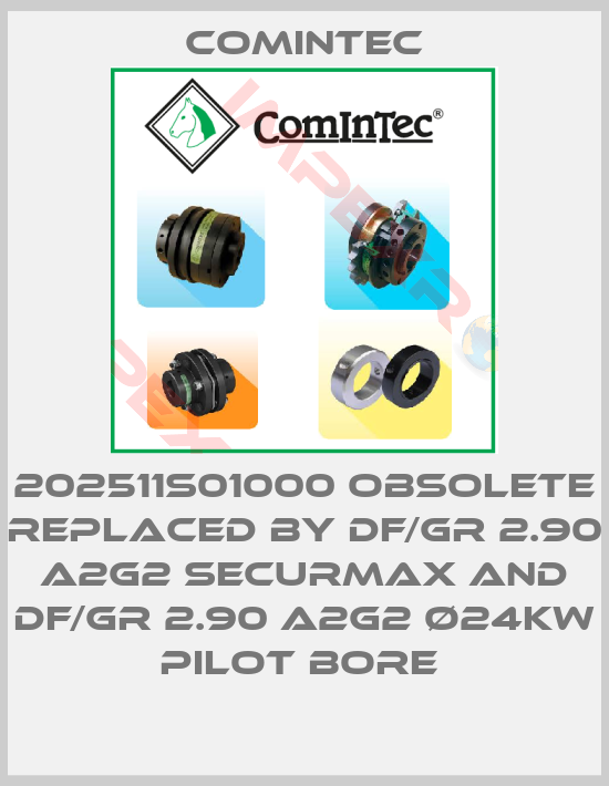 Comintec-202511S01000 obsolete replaced by DF/GR 2.90 A2G2 Securmax and DF/GR 2.90 A2G2 ø24kw pilot bore 