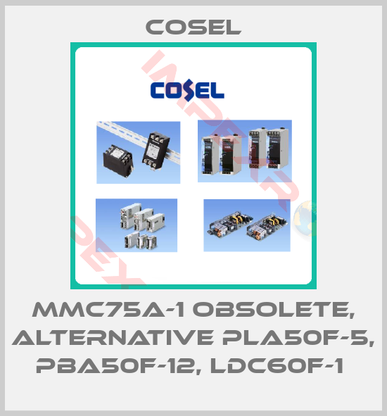 Cosel-MMC75A-1 obsolete, alternative PLA50F-5, PBA50F-12, LDC60F-1 