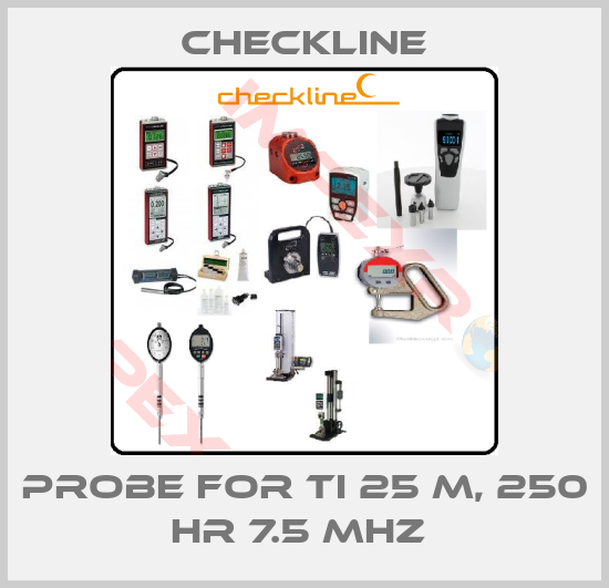 Checkline-Probe for TI 25 M, 250 HR 7.5 MHZ 