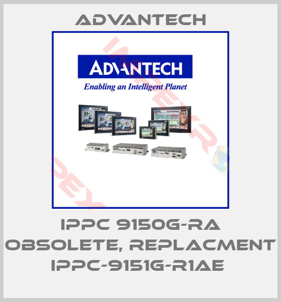 Advantech-IPPC 9150G-RA obsolete, replacment IPPC-9151G-R1AE 