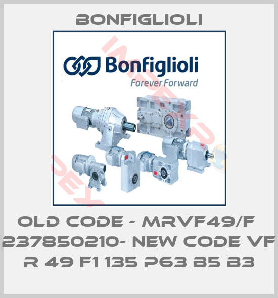 Bonfiglioli-old code - MRVF49/F  237850210- new code VF R 49 F1 135 P63 B5 B3