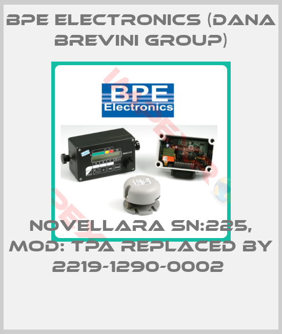 BPE Electronics (Dana Brevini Group)-Novellara SN:225, Mod: TPA replaced by 2219-1290-0002 