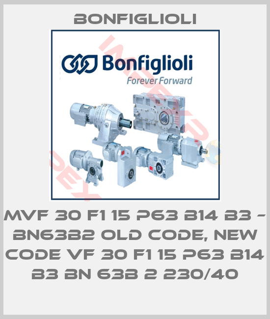 Bonfiglioli-MVF 30 F1 15 P63 B14 B3 – BN63B2 old code, new code VF 30 F1 15 P63 B14 B3 BN 63B 2 230/40