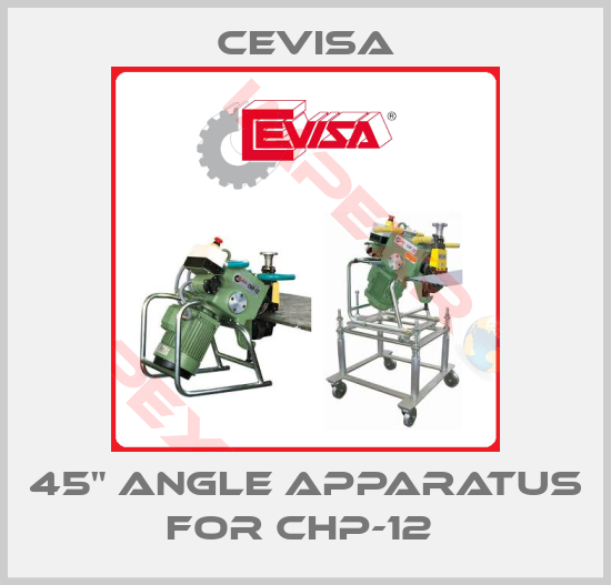 Cevisa-45" ANGLE APPARATUS for CHP-12 