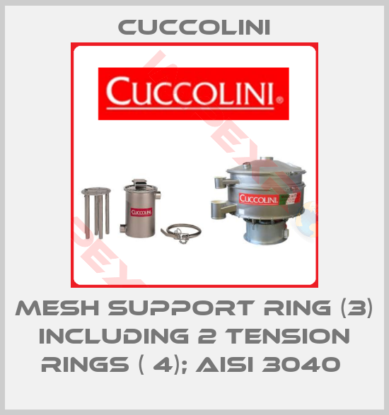 Cuccolini-mesh support ring (3) including 2 tension rings ( 4); AISI 3040 