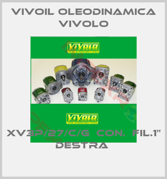 Vivoil Oleodinamica Vivolo-XV3P/27/C/G  CON.  FIL.1" DESTRA 