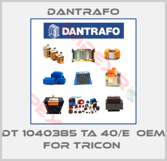 Dantrafo-DT 1040385 Ta 40/E  OEM for Tricon 
