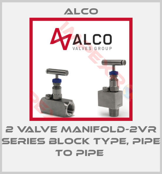 Alco-2 VALVE MANIFOLD-2VR SERIES BLOCK TYPE, PIPE TO PIPE 