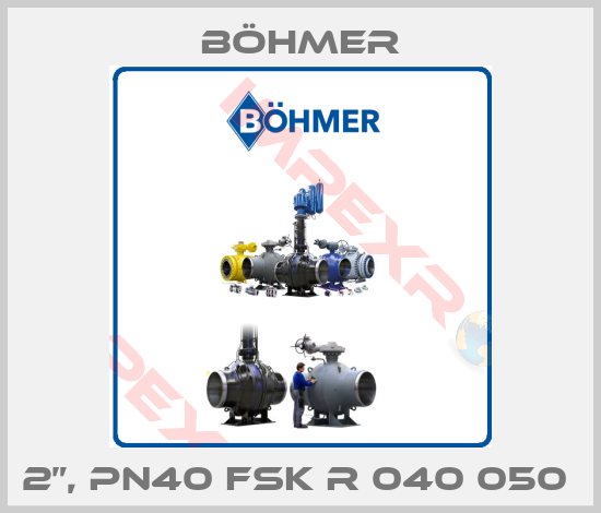 Böhmer-2”, PN40 FSK R 040 050 