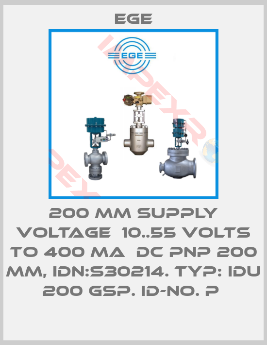 Ege-200 MM SUPPLY VOLTAGE  10..55 VOLTS TO 400 MA  DC PNP 200 MM, IDN:S30214. TYP: IDU 200 GSP. ID-NO. P 