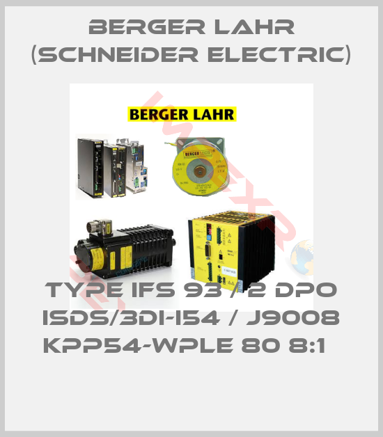 Berger Lahr (Schneider Electric)-Type IFS 93 / 2 DPO ISDS/3DI-I54 / J9008 KPP54-WPLE 80 8:1  