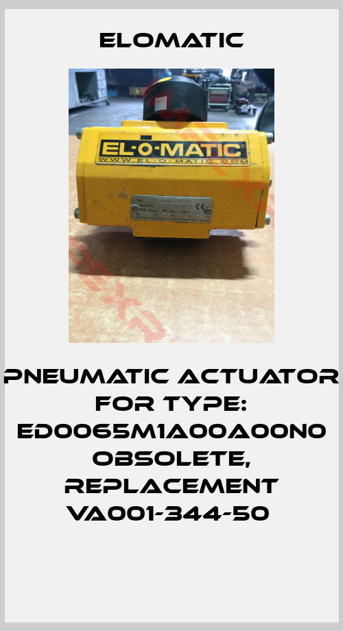 Elomatic-Pneumatic actuator for Type: ED0065M1A00A00N0 obsolete, replacement VA001-344-50 