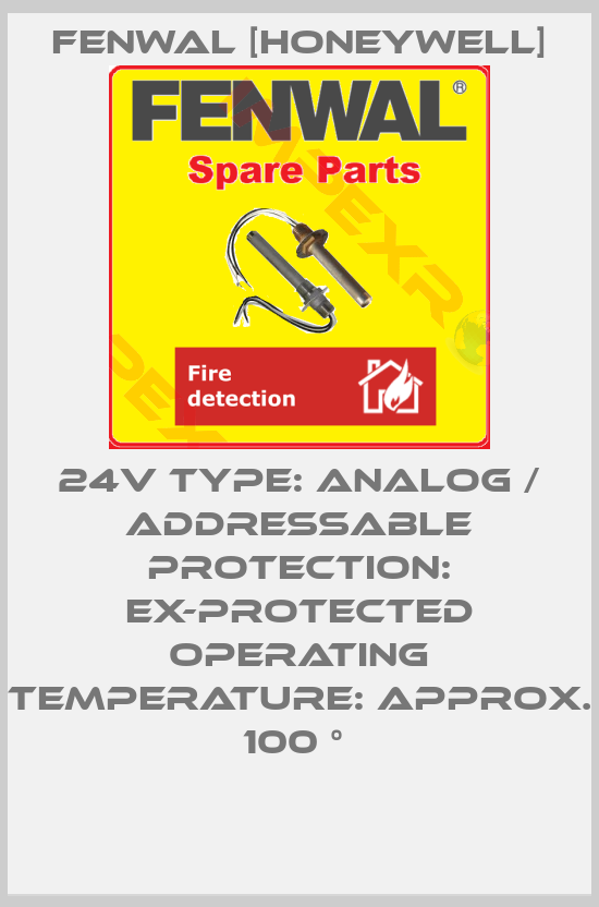 Fenwal [Honeywell]-24V TYPE: ANALOG / ADDRESSABLE PROTECTION: EX-PROTECTED OPERATING TEMPERATURE: APPROX. 100 ° 
